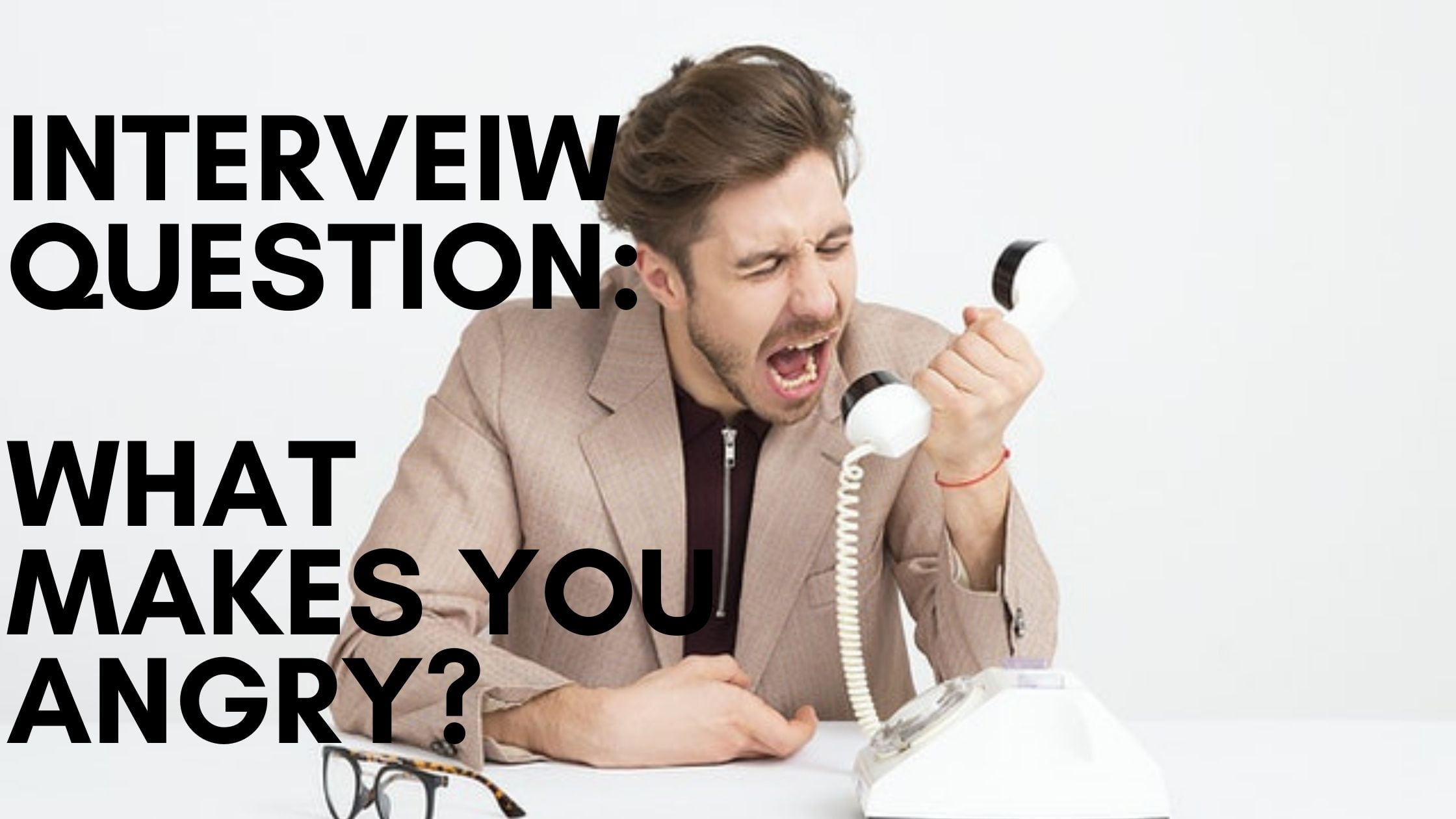 What Makes You Angry Best Way To Answer This Interview Question 